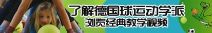 被操到爽视频了解德国球运动学派，浏览经典教学视频。